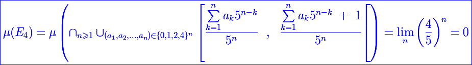 \Large \blue\boxed{\mu(E_4)=\mu\left(\cap_{n\geqslant1}\cup_{(a_1,a_2,...,a_n)\in\{0,1,2,4\}^n}\left[\frac{\sum_{k=1}^na_k5^{n-k}}{5^n}~~,~~\frac{\sum_{k=1}^na_k5^{n-k}~+~1}{5^n}\right[\right)=\lim_n\left(\frac{4}{5}\right)^n=0}